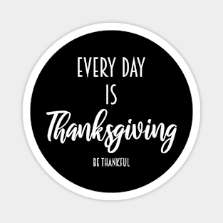 every day is thanksgiving be thankful Magnet